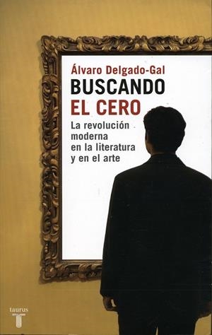 BUSCANDO EL CERO.LA REVOLUCION MODERNA EN LA LITERATURA Y EN | 9788430605590 | DELGADO GAL,ALVARO | Libreria Geli - Librería Online de Girona - Comprar libros en catalán y castellano