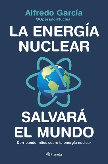 LA ENERGÍA NUCLEAR SALVARÁ EL MUNDO | 9788408226772 | ALFREDO GARCÍA, @OPERADORNUCLEAR | Libreria Geli - Librería Online de Girona - Comprar libros en catalán y castellano
