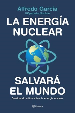 LA ENERGÍA NUCLEAR SALVARÁ EL MUNDO | 9788408226772 | ALFREDO GARCÍA, @OPERADORNUCLEAR | Llibreria Geli - Llibreria Online de Girona - Comprar llibres en català i castellà
