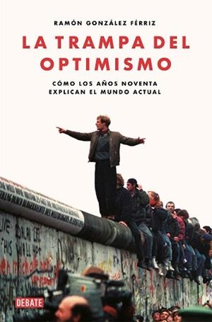 LA TRAMPA DEL OPTIMISMO.CÓMO LOS AÑOS NOVENTA EXPLICAN EL MUNDO ACTUAL | 9788417636821 | GONZÁLEZ FÉRRIZ,RAMÓN | Llibreria Geli - Llibreria Online de Girona - Comprar llibres en català i castellà