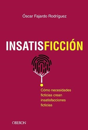 INSATISFICCIÓN.CÓMO NECESIDADES FICTICIAS CREAN INSATISFACCIONES FICTICIAS | 9788441542518 | FAJARDO RODRÍGUEZ, ÓSCAR | Libreria Geli - Librería Online de Girona - Comprar libros en catalán y castellano