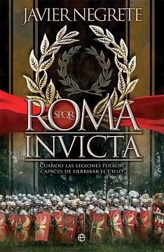 ROMA INVICTA.CUANDO LAS LEGIONES FUERON CAPACES DE DERRIBAR EL CIELO | 9788491648192 | NEGRETE, JAVIER | Llibreria Geli - Llibreria Online de Girona - Comprar llibres en català i castellà
