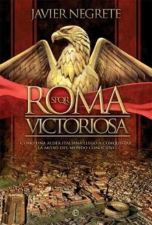 ROMA VICTORIOSA.CÓMO UNA ALDEA ITALIANA LLEGÓ A CONQUISTAR LA MITAD DEL MUNDO CONOCIDO | 9788491648208 | NEGRETE, JAVIER | Libreria Geli - Librería Online de Girona - Comprar libros en catalán y castellano