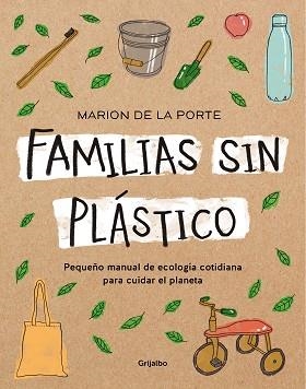 FAMILIAS SIN PLÁSTICO.PEQUEÑO MANUAL DE ECOLOGÍA COTIDIANA PARA CUIDAR EL PLANETA | 9788418007095 | DE LA PORTE,MARION | Libreria Geli - Librería Online de Girona - Comprar libros en catalán y castellano