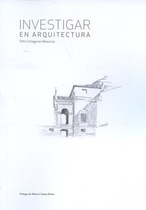 INVESTIGAR EN ARQUITECTURA | 9788494639746 | SOLAGUREN- BEASCOA, FÉLIX | Llibreria Geli - Llibreria Online de Girona - Comprar llibres en català i castellà