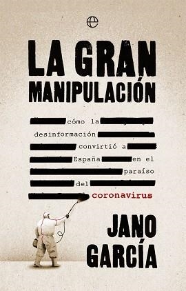 LA GRAN MANIPULACIÓN.COMO LA DESINFORMACION CONVIRTIO A ESPAÑA EN EL PARAISO DEL CORONAVIRUS | 9788491648611 | GARCÍA,JANO | Llibreria Geli - Llibreria Online de Girona - Comprar llibres en català i castellà