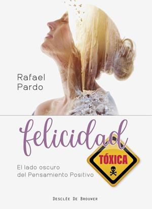 FELICIDAD TÓXICA.EL LADO OSCURO DEL PENSAMIENTO POSITIVO | 9788433031006 | PARDO FERNÁNDEZ, RAFAEL | Libreria Geli - Librería Online de Girona - Comprar libros en catalán y castellano