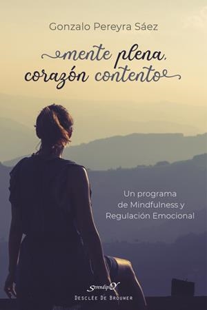 MENTE PLENA,CORAZÓN CONTENTO.UN PROGRAMA DE MINDFULNESS Y REGULACIÓN EMOCIONAL | 9788433031020 | PEREYRA SÁEZ, GONZALO | Libreria Geli - Librería Online de Girona - Comprar libros en catalán y castellano