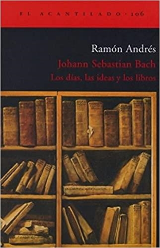 JOHANN SEBASTIAN BACH.LOS DIAS,LAS IDEAS Y LOS LIBROS | 9788496136960 | ANDRES,RAMON | Libreria Geli - Librería Online de Girona - Comprar libros en catalán y castellano