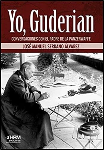 YO,GUDERIAN(CONVERSACIONES CON EL PADRE DE LA PANZERWAFFE) | 9788417859152 | SERRANO ÁLVAREZ,JOSÉ MANUEL | Llibreria Geli - Llibreria Online de Girona - Comprar llibres en català i castellà