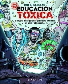 EDUCACIÓN TÓXICA.EL IMPERIO DE LAS PANTALLAS Y LA MÚSICA DOMINANTE EN NIÑOS Y ADOLESCENTES | 9788417700355 | ILLESCAS,JON E. | Libreria Geli - Librería Online de Girona - Comprar libros en catalán y castellano
