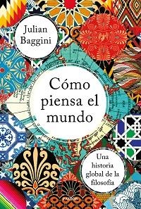 CÓMO PIENSA EL MUNDO.UNA HISTORIA GLOBAL DE LA FILOSOFÍA | 9788449335839 | BAGGINI, JULIAN | Llibreria Geli - Llibreria Online de Girona - Comprar llibres en català i castellà