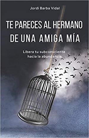TE PARECES AL HERMANO DE UNA AMIGA MÍA.LIBERA TU SUBCONSCIENTE HACIA LA ABUNDANCIA | 9788409114825 | BARBA VIDAL, JORDI | Llibreria Geli - Llibreria Online de Girona - Comprar llibres en català i castellà