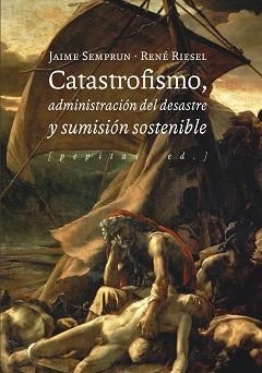 CATASTROFISMO,ADMINISTRACIÓN DEL DESASTRE Y SUMISIÓN SOSTENIBLE | 9788417386580 | RIESEL,RENÉ/SEMPRUN,JAIME | Llibreria Geli - Llibreria Online de Girona - Comprar llibres en català i castellà