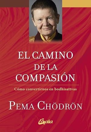 EL CAMINO DE LA COMPASIÓN.CÓMO CONVERTIRNOS EN BODHISATTVAS | 9788484458388 | CHÖDRÖN,PEMA | Libreria Geli - Librería Online de Girona - Comprar libros en catalán y castellano