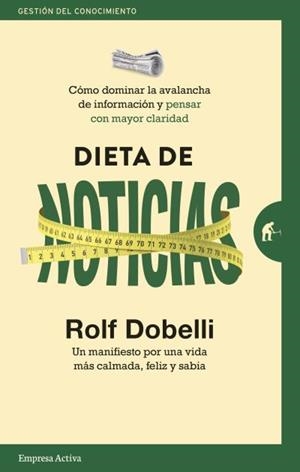 DIETA DE NOTICIAS.CÓMO DOMINAR LA AVALANCHA DE INFORMACIÓN Y PENSAR CON MAYOR CLARIDAD | 9788416997305 | DOBELLI,ROLF | Llibreria Geli - Llibreria Online de Girona - Comprar llibres en català i castellà