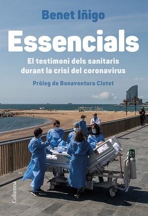 ESSENCIALS.EL TESTIMONI DELS SANITARIS DURANT LA CRISI DEL CORONAVIRUS | 9788466426923 | IÑIGO,BENET | Llibreria Geli - Llibreria Online de Girona - Comprar llibres en català i castellà