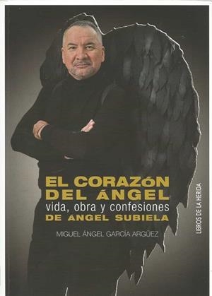 EL CORAZÓN DEL ÁNGEL.VIDA,OBRA Y CONFESIONES DE ÁNGEL SUBIELA | 9788494802874 | GARCÍA ARGÜEZ,MIGUEL ÁNGEL | Llibreria Geli - Llibreria Online de Girona - Comprar llibres en català i castellà