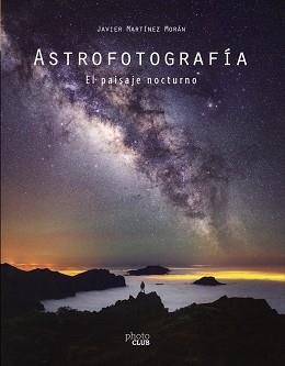 ASTROFOTOGRAFÍA.EL PAISAJE NOCTURNO | 9788441542587 | MARTÍNEZ MORÁN,JAVIER | Llibreria Geli - Llibreria Online de Girona - Comprar llibres en català i castellà