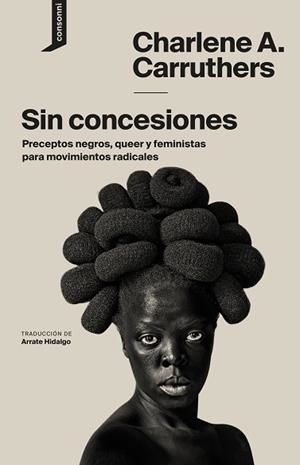 SIN CONCESIONES:PRECEPTOS NEGROS,QUEER Y FEMINISTAS PARA MOVIMIENTOS RADICALES | 9788416205509 | CARRUTHERS,CHARLENE A. | Libreria Geli - Librería Online de Girona - Comprar libros en catalán y castellano