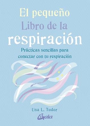 EL PEQUEÑO LIBRO DE LA RESPIRACIÓN.PRÁCTICAS SENCILLAS PARA CONECTAR CON TU RESPIRACIÓN | 9788484458333 | TUDOR,UNA L. | Llibreria Geli - Llibreria Online de Girona - Comprar llibres en català i castellà