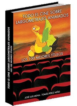 TODO EL CINE SOBRE LARGOMETRAJES ANIMADOS.LOS 100 MEJORES TÍTULOS | 9788494679056 | PÉREZ NIÑO, TOMÁS/MENA, JOSÉ LUIS | Llibreria Geli - Llibreria Online de Girona - Comprar llibres en català i castellà