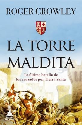 LA TORRE MALDITA.LA ÚLTIMA BATALLA DE LOS CRUZADOS POR TIERRA SANTA | 9788417743550 | CROWLEY, ROGER | Libreria Geli - Librería Online de Girona - Comprar libros en catalán y castellano