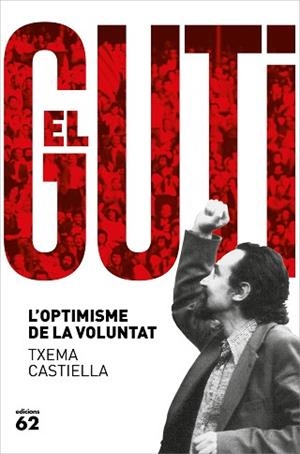 ANTONI GUTIÉRREZ DÍAZ,EL GUTI.L'OPTIMISME DE LA VOLUNTAT | 9788429778601 | CASTIELLA, TXEMA | Llibreria Geli - Llibreria Online de Girona - Comprar llibres en català i castellà