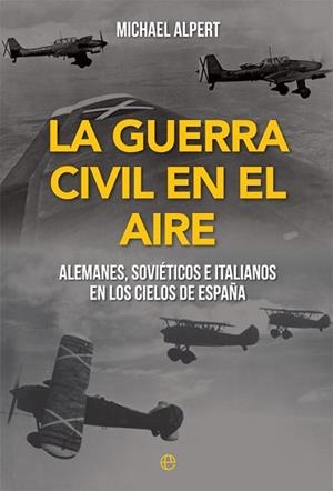 LA GUERRA CIVIL EN EL AIRE.ALEMANES, SOVIÉTICOS E ITALIANOS EN LOS CIELOS DE ESPAÑA | 9788491648178 | ALPERT,MICHAEL | Libreria Geli - Librería Online de Girona - Comprar libros en catalán y castellano