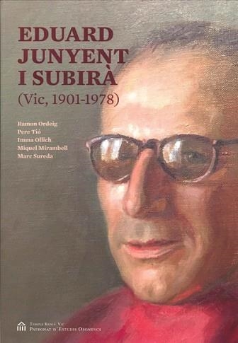 EDUARD JUNYENT I SUBIRÀ(VIC,1901-1978) | 9788494552045 | ORDEIG,RAMON/TIÓ,PERE/OLLICH,IMMA/MIRANBELL,MIQUEL/SUREDA,MARC | Libreria Geli - Librería Online de Girona - Comprar libros en catalán y castellano