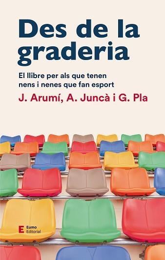 DES DE LA GRADERIA.EL LLIBRE PER ALS QUE TENEN NENS I NENES QUE FAN ESPORT | 9788497667012 | ARUMI PRAT,JOAN/JUNCÀ PUJOL,ALBERT/PLA CAMPAS,GIL | Libreria Geli - Librería Online de Girona - Comprar libros en catalán y castellano