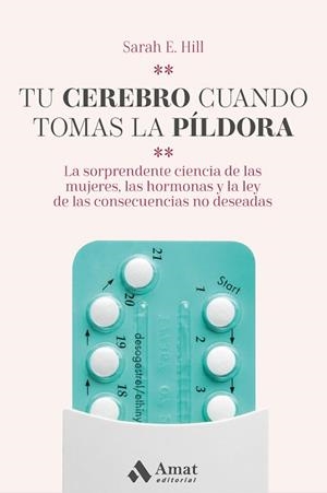 TU CEREBRO CUANDO TOMAS LA PÍLDORA.LA SORPRENDENTE CIENCIA DE LAS MUJERES, LAS HORMONAS Y LA LEY DE LAS CONSECUENCI | 9788418114120 | HILL,SARAH E. | Llibreria Geli - Llibreria Online de Girona - Comprar llibres en català i castellà