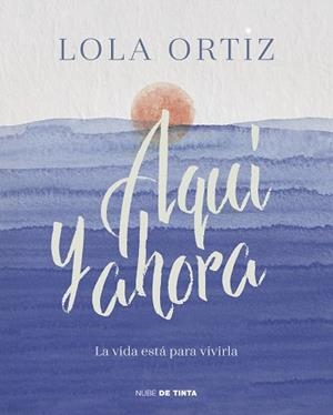 AQUÍ Y AHORA.LA VIDA ESTÁ PARA VIVIRLA | 9788417605520 | ORTIZ,LOLA | Llibreria Geli - Llibreria Online de Girona - Comprar llibres en català i castellà