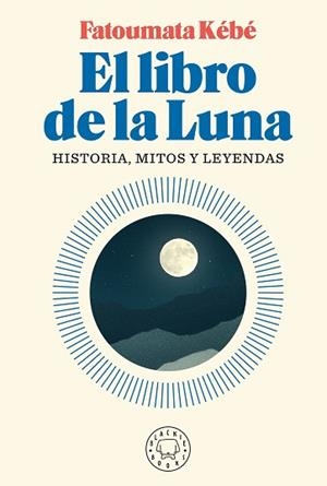 EL LIBRO DE LA LUNA.HISTORIA,MITOS Y LEYENDAS | 9788418187155 | KÉBÉ,FATOUMATA | Libreria Geli - Librería Online de Girona - Comprar libros en catalán y castellano