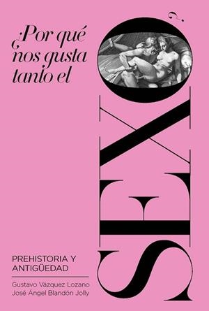 POR QUÉ NOS GUSTA TANTO EL SEXO? PREHISTORIA Y ANTIGÜEDAD | 9788417893606 | BLANDÓN JOLLY,JOSÉ ÁNGEL/VÁZQUEZ LOZANO,GUSTAVO | Llibreria Geli - Llibreria Online de Girona - Comprar llibres en català i castellà