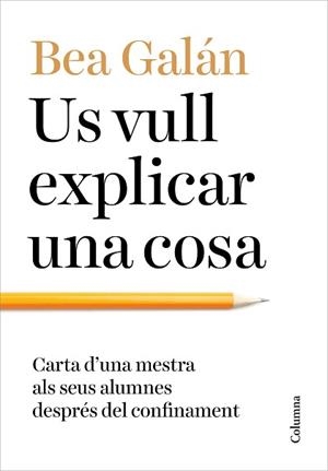 US VULL EXPLICAR UNA COSA.CARTA D'UNA MESTRA ALS SEUS ALUMNES DESPRÉS DEL CONFINAMENT | 9788466427173 | GALÁN,BEA | Llibreria Geli - Llibreria Online de Girona - Comprar llibres en català i castellà