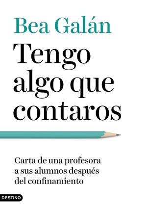 TENGO ALGO QUE CONTAROS.CARTA DE UNA PROFESORA A SUS ALUMNOS DESPUÉS DEL CONFINAMIENTO | 9788423358120 | GALÁN,BEA | Llibreria Geli - Llibreria Online de Girona - Comprar llibres en català i castellà