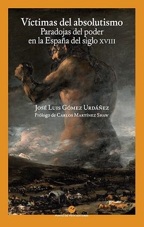 VÍCTIMAS DEL ABSOLUTISMO.PARADOJAS DEL PODER EN LA ESPAÑA DEL SIGLO XVIII | 9788416876976 | GÓMEZ URDÁÑEZ, JOSÉ LUIS | Llibreria Geli - Llibreria Online de Girona - Comprar llibres en català i castellà