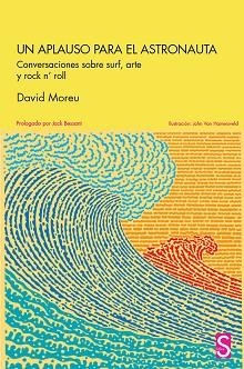 UN APLAUSO PARA EL ASTRONAUTA.CONVERSACIONES SOBRE SURF,ARTE Y ROCK N'ROLL | 9788418388187 | MOREU,DAVID | Llibreria Geli - Llibreria Online de Girona - Comprar llibres en català i castellà