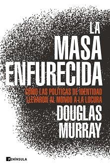 LA MASA ENFURECIDA.CÓMO LAS POLÍTICAS DE IDENTIDAD LLEVARON EL MUNDO A LA LOCURA | 9788499429168 | MURRAY,DOUGLAS | Libreria Geli - Librería Online de Girona - Comprar libros en catalán y castellano