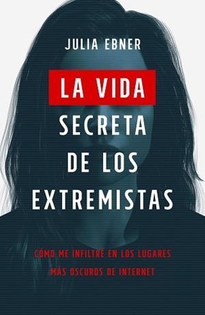 LA VIDA SECRETA DE LOS EXTREMISTAS.CÓMO ME INFILTRÉ EN LOS LUGARES MÁS OSCUROS DE INTERNET | 9788499988085 | EBNER,JULIA | Llibreria Geli - Llibreria Online de Girona - Comprar llibres en català i castellà