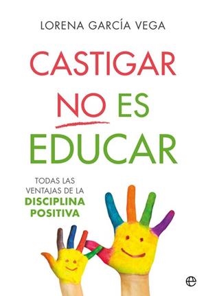CASTIGAR NO ES EDUCAR.TODAS LAS VENTAJAS DE LA DISCIPLINA POSITIVA | 9788491647911 | GARCÍA VEGA,LORENA | Libreria Geli - Librería Online de Girona - Comprar libros en catalán y castellano