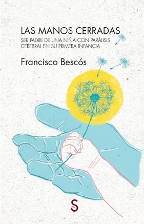 LAS MANOS CERRADAS.SER PADRE DE UNA NIÑA CON PARÁLISIS CEREBRAL EN SU PRIMERA INFANCIA | 9788477375456 | BESCÓS,FRANCISCO | Libreria Geli - Librería Online de Girona - Comprar libros en catalán y castellano