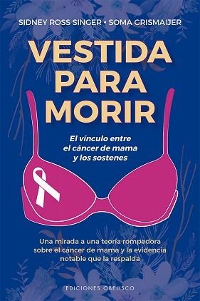 VESTIDA PARA MORIR.EL VÍNCULO ENTRE EL CÁNCER D EMAMA Y LOS SOSTENES | 9788491115922 | ROSS SINGER,SYDNEY/GRISMAIJER,SOMA | Llibreria Geli - Llibreria Online de Girona - Comprar llibres en català i castellà