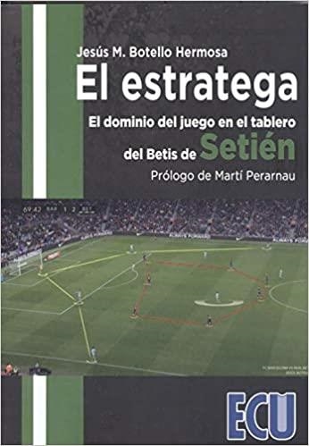 EL ESTRATEGA.EL DOMINIO DEL JUEGO EN EL TABLERO DEL BETIS DE SETIÉN | 9788417924164 | BOTELLO HERMOSA,JESÚS M. | Libreria Geli - Librería Online de Girona - Comprar libros en catalán y castellano