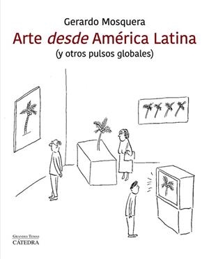ARTE DESDE AMÉRICA LATINA(Y OTROS PULSOS GLOBALES) | 9788437641607 | MOSQUERA,GERARDO | Libreria Geli - Librería Online de Girona - Comprar libros en catalán y castellano