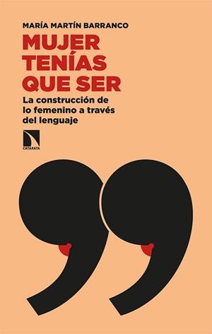 MUJER TENÍAS QUE SER.LA CONSTRUCCIÓN DE LO FEMENINO A TRAVÉS DEL LENGUAJE | 9788413520575 | MARTÍN BARRANCO,MARÍA | Libreria Geli - Librería Online de Girona - Comprar libros en catalán y castellano