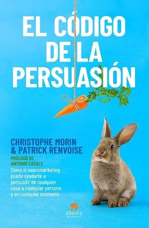 EL CÓDIGO DE LA PERSUASIÓN.CÓMO EL NEUROMARKETING PUEDE AYUDARTE A PERSUADIR DE CUALQUIER COSA A CUALQUIER | 9788413440408 | MORIN Y PATRICK RENVOISE,CHRISTOPHE | Libreria Geli - Librería Online de Girona - Comprar libros en catalán y castellano