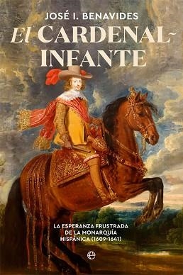 EL CARDENAL-INFANTE.LA ESPERANZA FRUSTRADA DE LA MONARQUÍA HISPÁNICA 1609-1641 | 9788491648659 | BENAVIDES,JOSÉ I. | Libreria Geli - Librería Online de Girona - Comprar libros en catalán y castellano