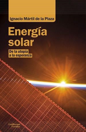 ENERGÍA SOLAR.DE LA UTOPÍA A LA ESPERANZA | 9788418093180 | MÁRTIL DE LA PLAZA,IGNACIO | Libreria Geli - Librería Online de Girona - Comprar libros en catalán y castellano